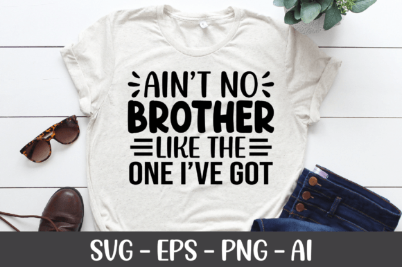 Ain't No Brother Like the One I've Got Graphics for Crafts