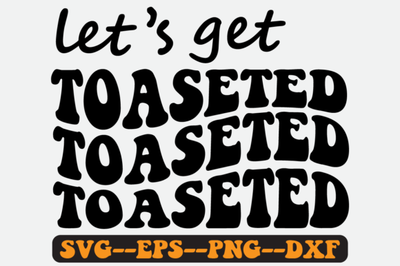 Let s Get Toaseted Quote Retro Svg Graphics for Crafts