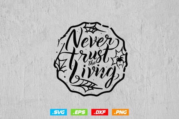 Never Trust the Living Halloween Svg: A Graphic Design Asset for Crafts and Graphics